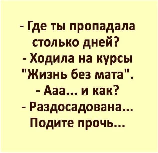 Где ты пропадала столько дней Ходила на курсы Жизнь без мата Ааа и как Раздосадована Подите прочь