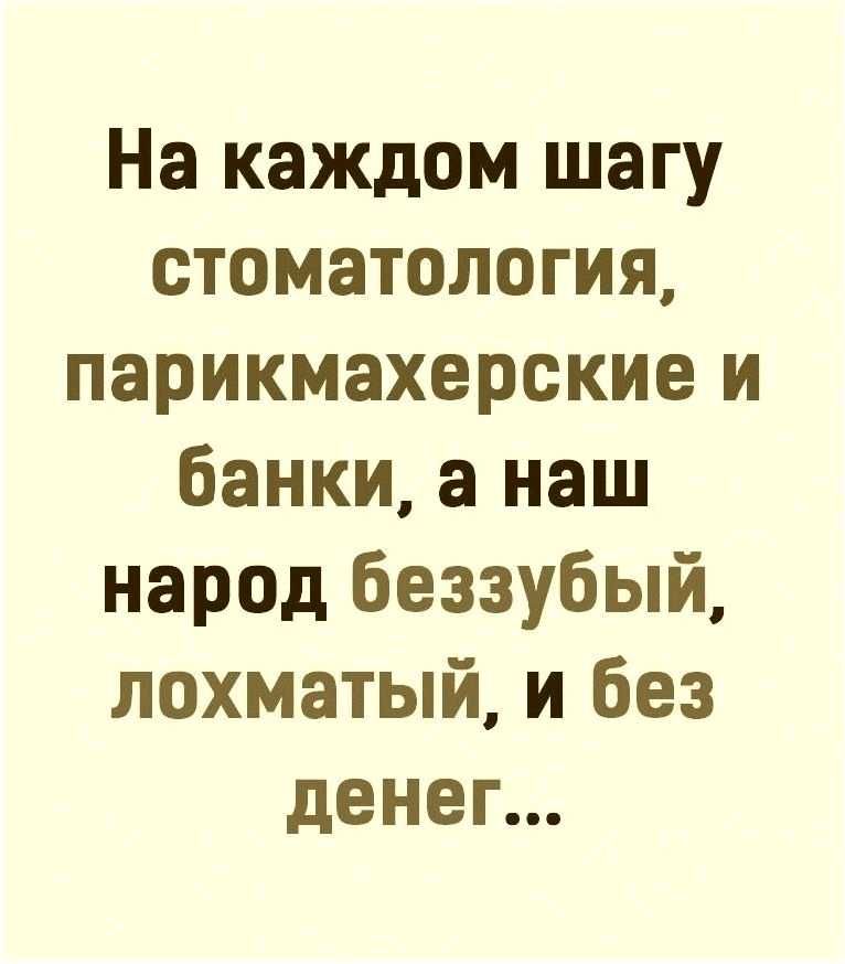 На каждом шагу стоматология парикмахерские и банки а наш народ беззубый лохматый и без денеп