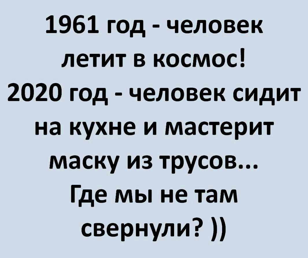 1961 год человек летит в космос 2020 год человек сидит на кухне и мастерит маску из трусов Где мы не там свернули