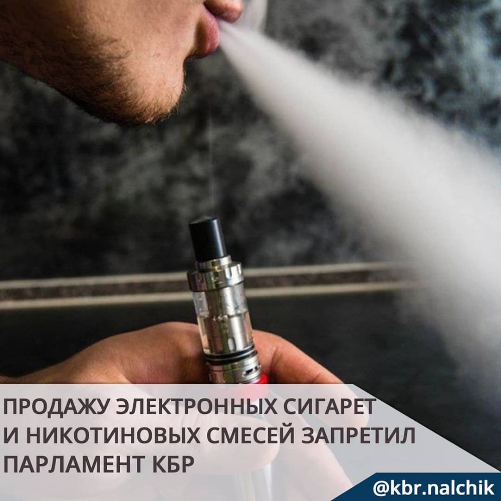 ПРОДАЖУ ЭЛЕКТРОННЫХ СИ ГАРЕТ И НИКОТИНОВЫХ СМЕСЕЙ ЗАПРЕТИЛ ПАРЛАМЕНТ КБР КЬглаісЬіК