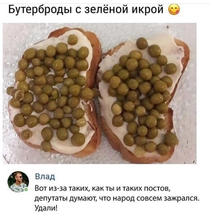 Бутерброды с зелёной икрой Влад ВОТ из за таких как ТЫ И таких ПОСТОВ депутаты думают что народ совсем зажрапся Удали