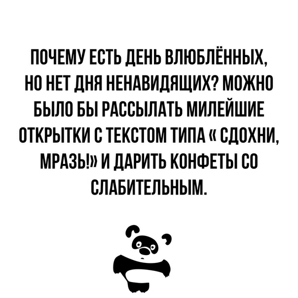 ПОЧЕМУ ЕСТЬ ДЕНЬ ВЛЮБЛЁННЫХ НП НЕТ ДНЯ НЕНАВИДЯЩИХ МПЖНО БЫЛО БЫ РАССЫЛАТЬ МИЛЕИШИЕ ОТКРЫТКИ В ТЕКВТПМ ТИПА СДПХНИ МРАЗЬ И ДАРИТЬ КПНФЕТЫ 00 СЛАБИТЕЛЬНЫМ Ъэ