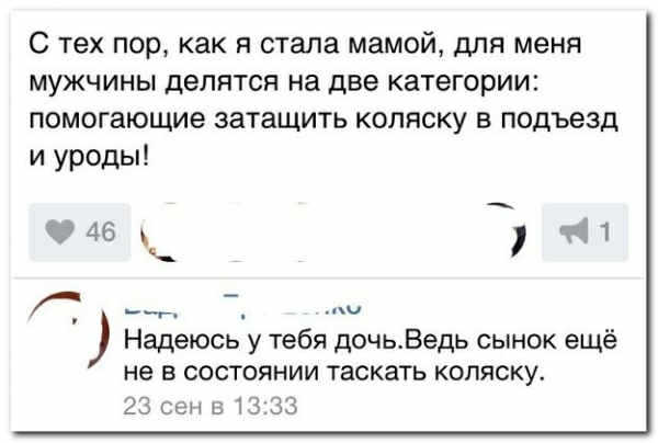 С тех пор как я стала мамой для меня мужчины делятся на две категории помогающие затащить коляску в подъезд и уроды 46 141 Надеюсь у тебя дочьВедь сынок ещё не В СОСТОЯНИИ таскать КОПЯСКУ 23 сен в 1333