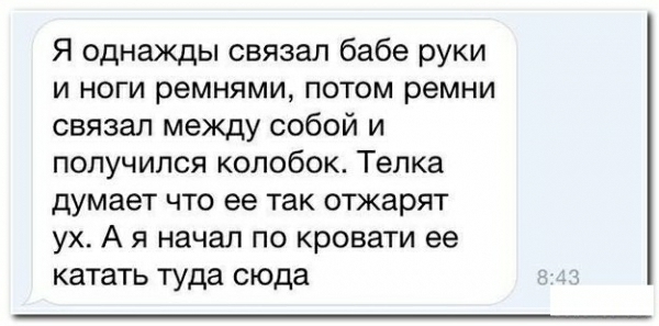 Я однажды связал бабе руки и ноги ремнями потом ремни связал между собой и получился колобок Телка думает что ее так отжарят ух А я начал по кровати ее катать туда сюда