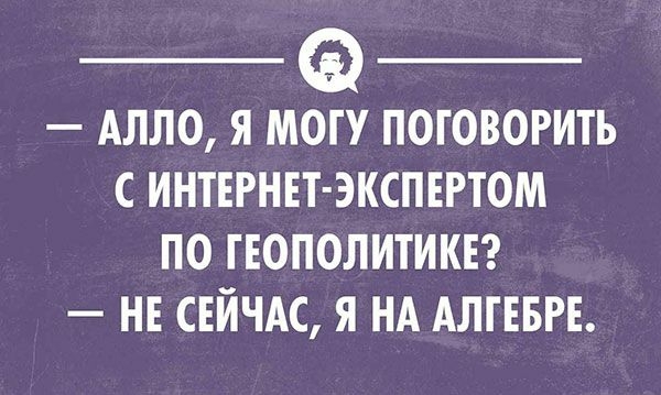 АЛЛО Я МОГУ ПОГОВОРИТЬ С ИНТЕРНЕТ ЭКСПЕРТОМ ПО ГЕОПОЛИТИКЕ НЕ СЕЙЧАС Я НА АЛГЕБРЕ