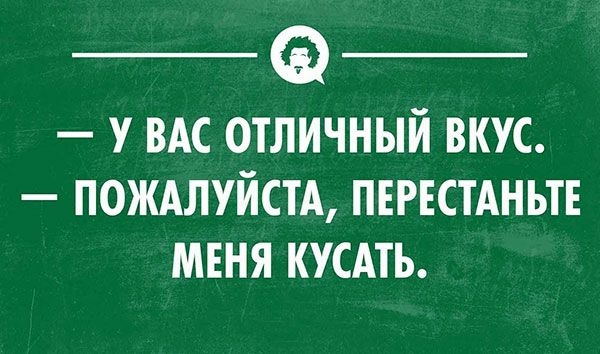 _ _ у ВАС отличный вкус ПОЖАЛУЙСТА ПЕРЕСТАНЬТЕ МЕНЯ КУСАТЬ
