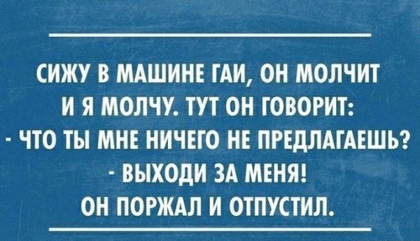 СИЖУ В МАШИНЕ ГАИ ОН МОЛЧИТ И Я МОЛЧУ ТУТ ОН ГОВОРИТ ЧТО ТЫ МНЕ НИЧЕГО НЕ ПРЕДЛАГАЕШЬ ВЫХОДИ ЗА МЕНЯ ОН ПОРЖАЛ И ОТПУСТИЛ
