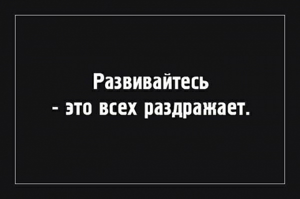 Развивайтесь это всех раздражает