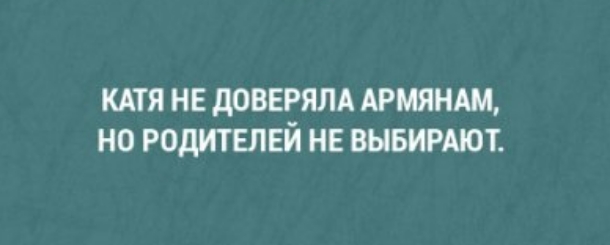 КАТЯ НЕ дОВЕРЯЛА АРМЯНАМ НО РОДИТЕЛЕЙ НЕ ВЫБИРАЮТ