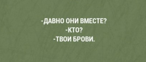 дАВН0 ОНИ ВМЕСТЕ КТ0 ТВОИ БРОВИ