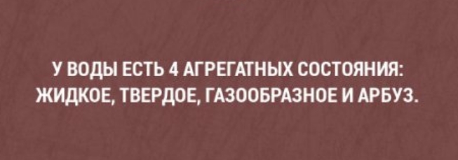 У ВОДЫ ЕСТЬ 4 АГ РЕГАТНЫХ СОСТОЯНИЯ ЖИДКОЕ ТВЕРДОЕ Г АЗООБРАЗНОЕ И АРБУЗ