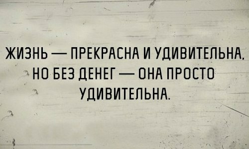 ЖИЗНЬ ПРЕКРАЕНА И УЛИВИТЕПЬНА НО БЕЗ ДЕНЕГ ОНА ПРОСТО УДИВИТЕЛЬНА