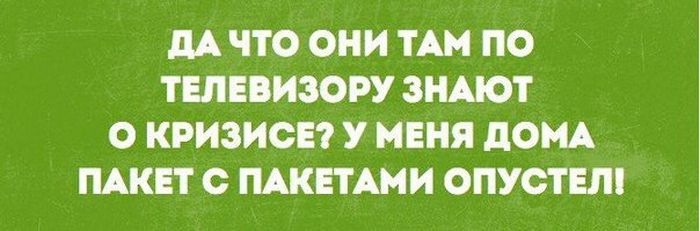 ДАЧТО ОНИ ТАМ ПО ТЕЛЕВИЗОРУ ЗНАЮТ О КРИЗИСЕ У МЕНЯ ДОМА ПАКЕТ С ПАКЕТАМИ ОПУСТЕЛ