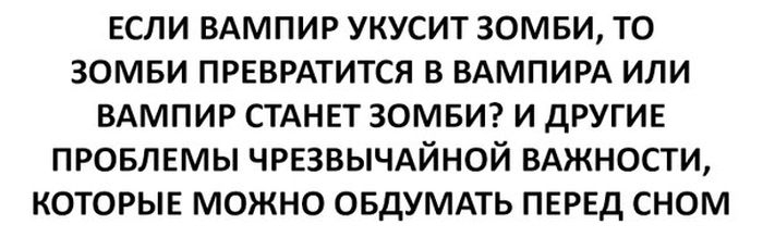 ЕСЛИ ВАМПИР УКУСИТ ЗОМБИ ТО ЗОМБИ ПРЕВРАТИТСЯ В ВАМПИРА ИЛИ ВАМПИР СТАНЕТ ЗОМБИ И ДРУГИЕ ПРОБЛЕМЫ ЧРЕЗВЫЧАЙНОЙ ВАЖНОСТИ КОТОРЫЕ МОЖНО ОБДУМАТЬ ПЕРЕД СНОМ
