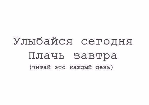 Улыбайся сегодня Плачь завтра читай это каждый день