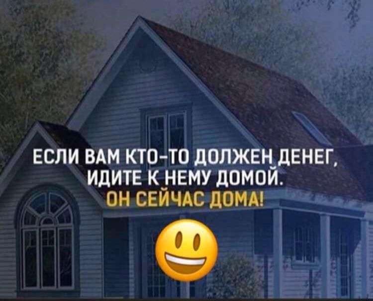 ЕСЛИ ВАМ КТО ТО дОПЖЕН_ДЕНЕГ ИДИТЕ К_НЕМУ ДОМОИ ОН СЕИЧАС дОМА