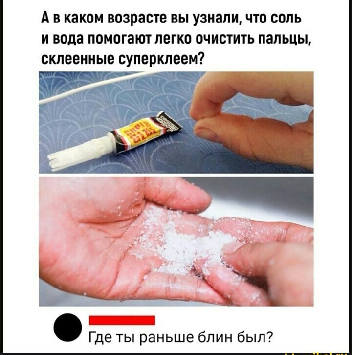 А в каком возрасте вы узнали что соль и вода помогают легко очистить пальцы склеенные суперклеем 77 Где ты раньше блин был
