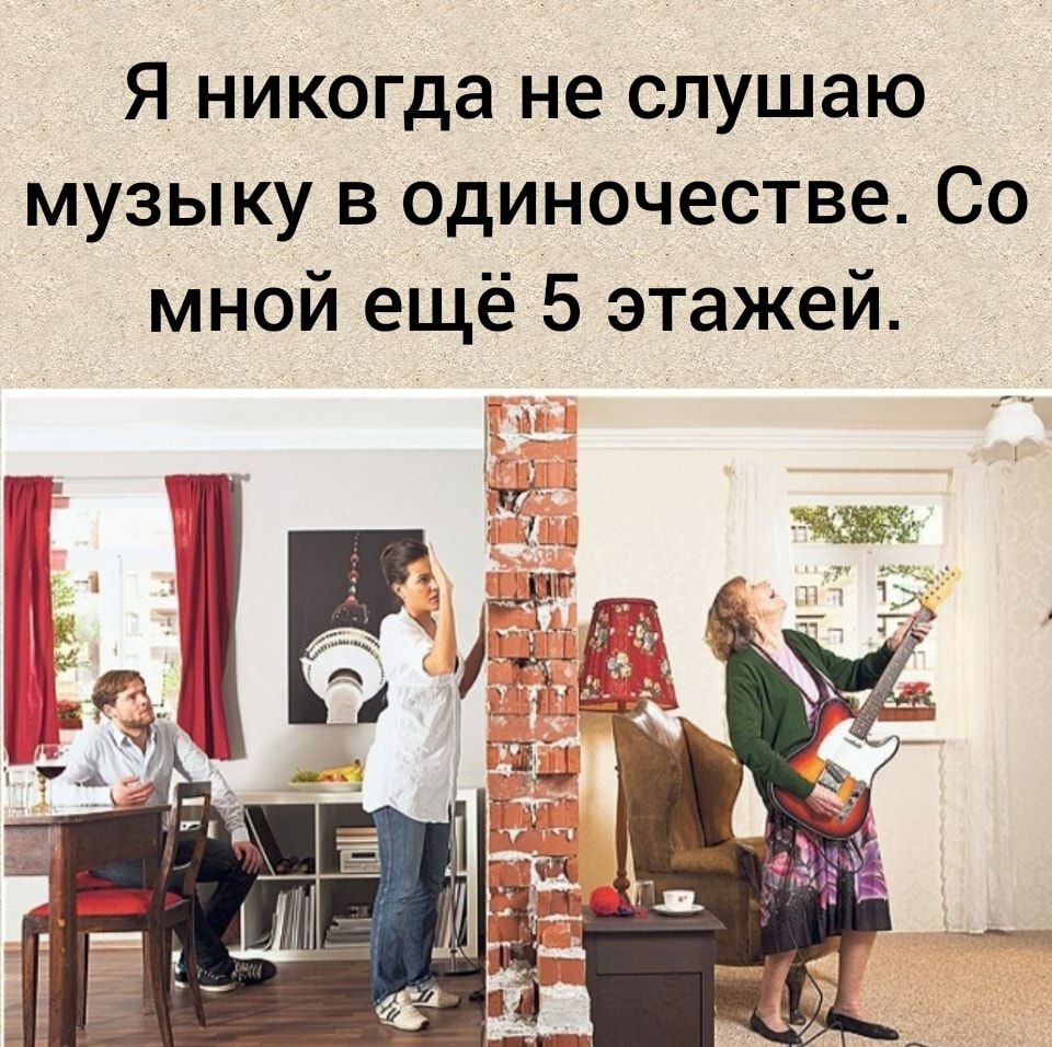 Я никогда не слушаю музыку в одиночестве Со мной ещё 5 этажей