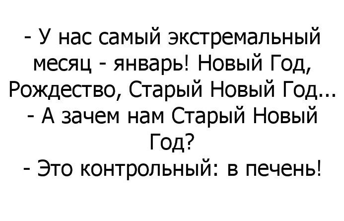 У нас самый экстремальный месяц январь Новый Год Рождество Старый Новый Год А зачем нам Старый Новый Год Это контрольный в печень