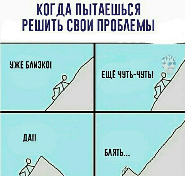 КОГДА ПЫТАЕШЬСЯ РЕШИТЬ СВОИ ПРПБАЕМЫ нжв вдивкш __ ЕЩЕ чнть ччты
