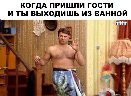 КОГДА ПРИШЛИ ГОСТИ _ И ТЫ ВЫХОДИШЬ ИЗ ВАННОИ и