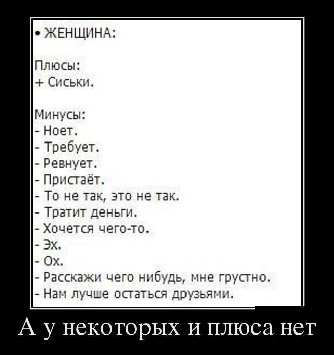 ЖЕНЩИНА Плюсы Сиськи Минусы Ноет Треба ет Ревнует Пристаёт То не так это не так Тратит деньги Хочется чего то Расскажи чего нибудь нне грустно Нан лучще остаться д гзьяг ти А у некоторых И плюса нет