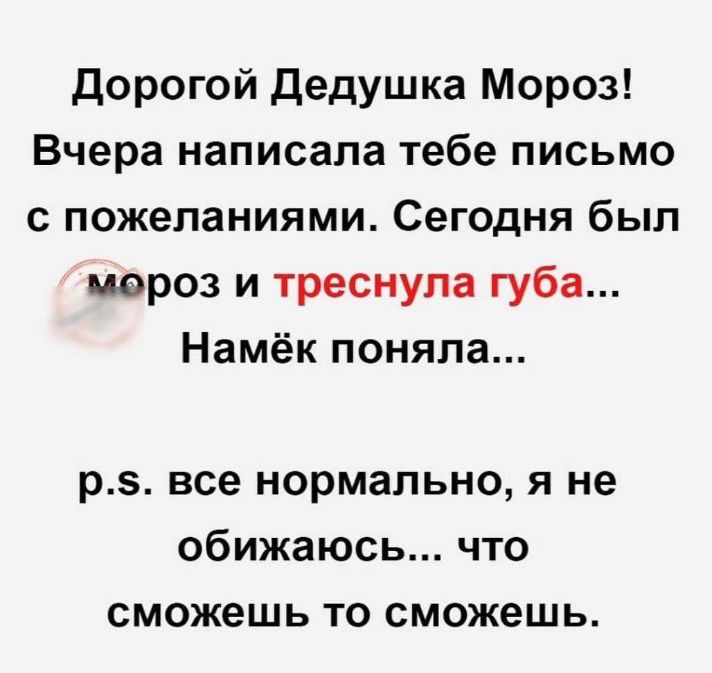 дорогой дедушка Мороз Вчера написала тебе письмо с пожеланиями Сегодня был мороз и треснула губа Намёк поняла рз все нормально я не обижаюсь что сможешь то сможешь