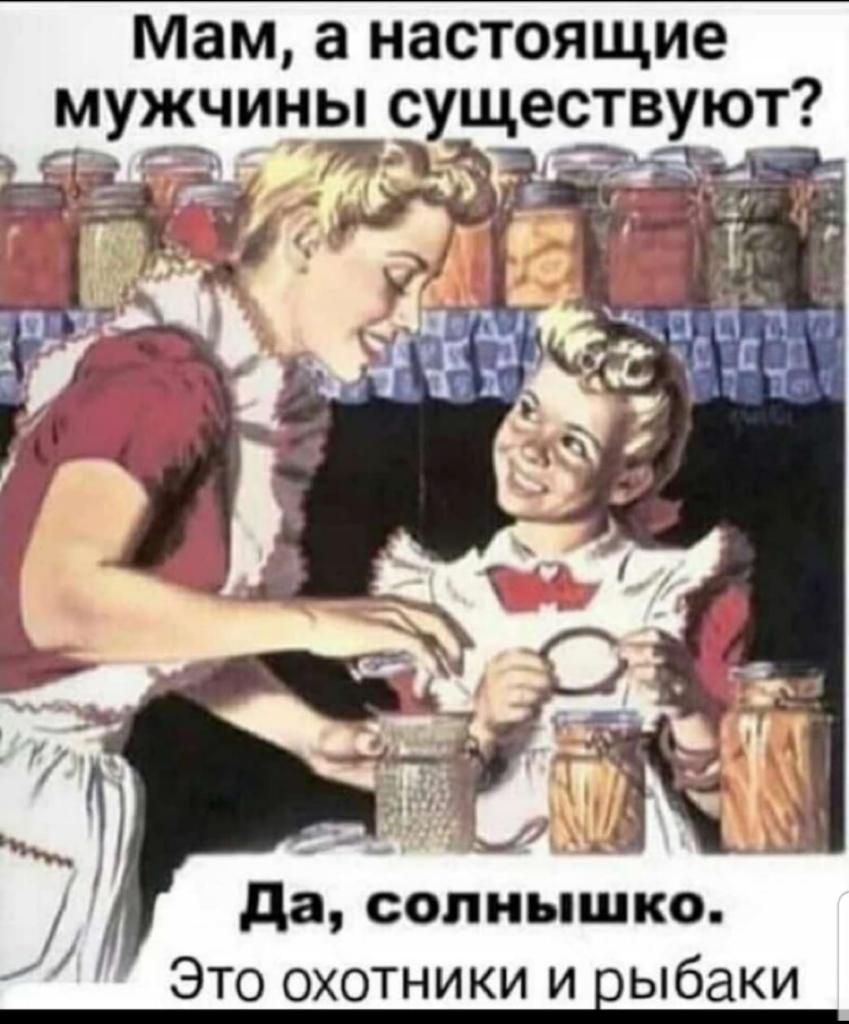 Мам а настоящие мужчины существуют __ г ихъ А д 4 1 и А да солнышко Это охотники и ыбаки