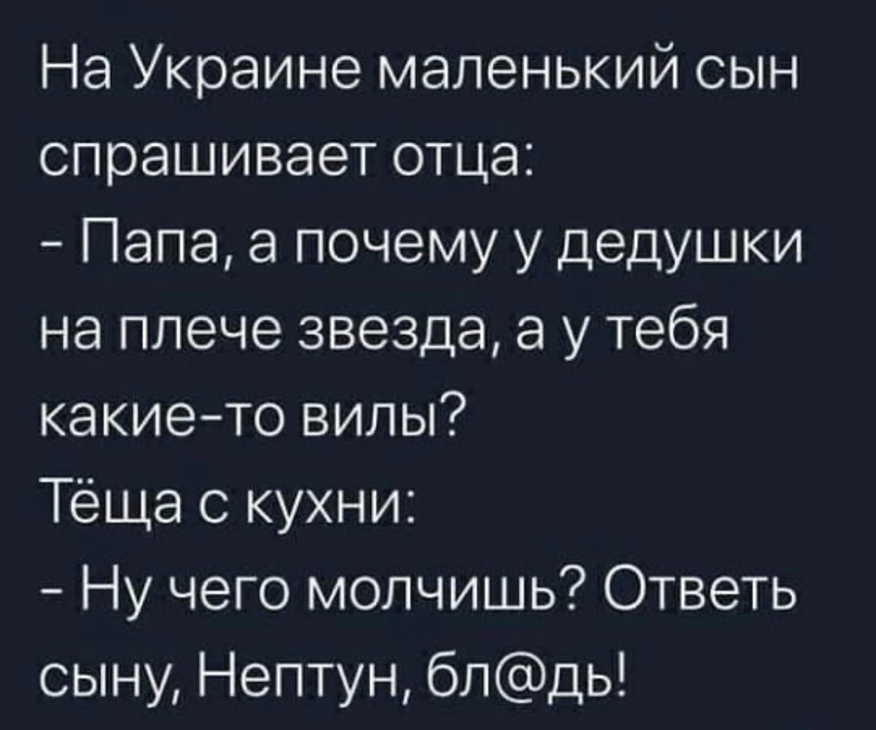 На Украине маленький сын спрашивает отца Папа а почему у дедушки на плече звезда а у тебя какието вилы Тёща кухни Ну чего молчишь Ответь сыну Нептун блдь