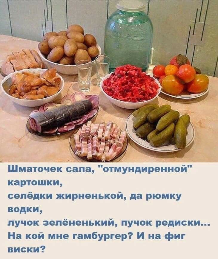 Шматочек саЬа отмундиренной картошки сепёдки жириенькой да рюмку водки пучок эелёиенький пучок редиски На кой мне гамбургер и на фиг виски