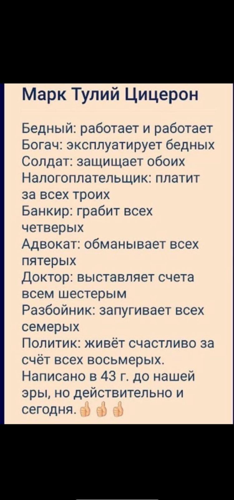 Марк Тулий Цицерон Бедный работает и работает Богач эксплуатирует бедных Солдат защищает обоих Налогоплательщик платит за всех троих Банкир грабит всех четверых Адвокат обманывает всех пятерых Доктор выставляет счета всем шестерым Разбойник запугивает всех семерых Политик живёт счастливо за счёт всех восьмерых Написано в 43 г до нашей эры но действительно и сегодня