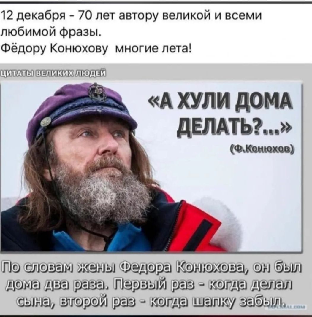 12 декабря 70 лет автору великой и всеми любимой фразы Фёдору Конюхову многие лета штоп НЕППИШ таят А ХУЛИ дОМА дЕЛАТЬ пища оішашл завы эдшра Ксжюжоза он был і Парный хули шута даши ш эш тише 51 38 купца шп
