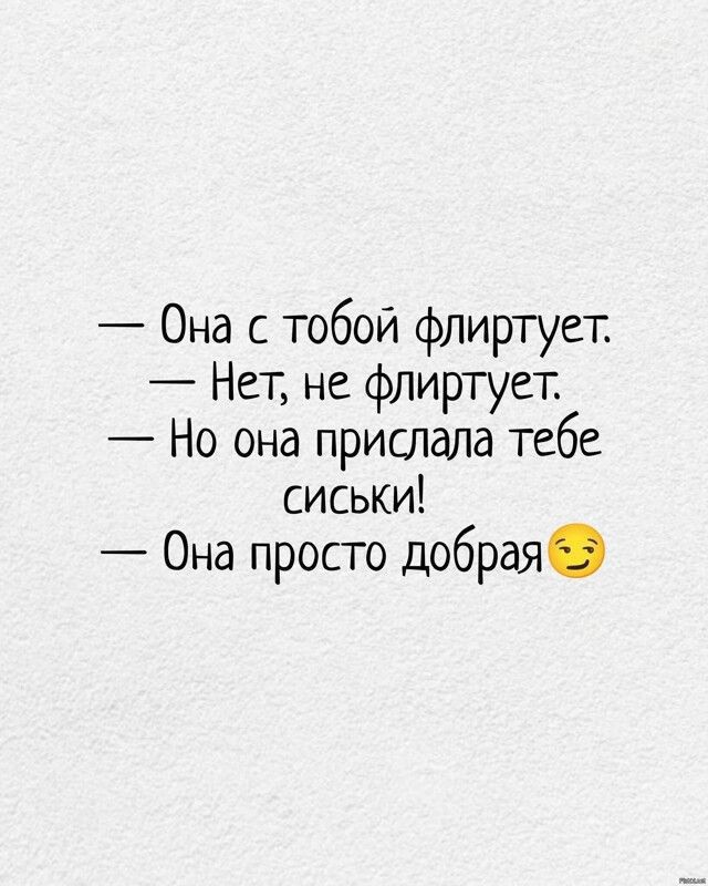 — Она с тобой флирует.
— Нет, не флиртует.
— Но она присдала тебе сиски!
— Она просто добрая 😉