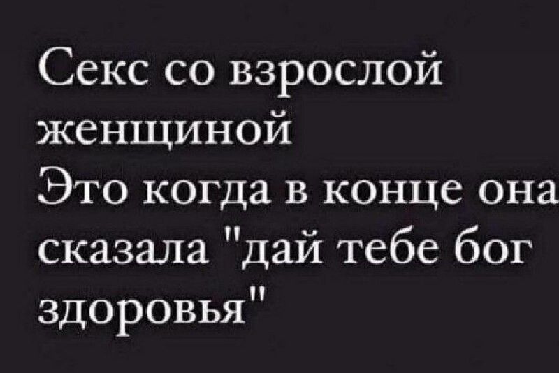 Секс со взрослой женщиной Это когда в конце она сказала 'дай тебе бог здоровья'