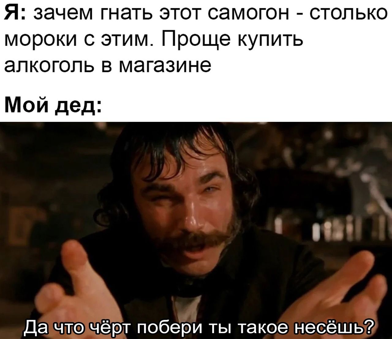 Я зачем гнать этот самогон столько мороки с этим Проще купить ЭЛКОГОПЬ В МЭГЭЗИНЭ Мой дед Да что чёрт побери ты такое несёшь