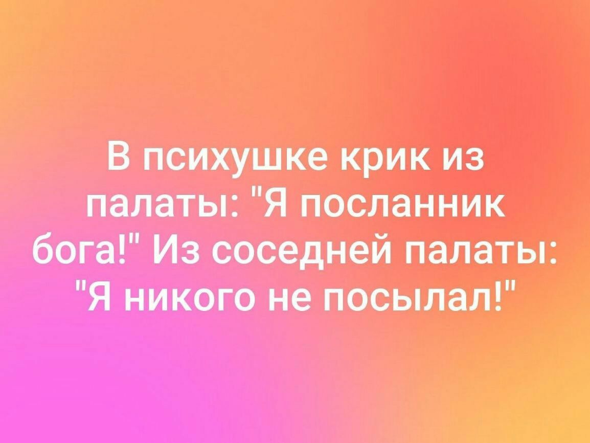 В психушке крик из палаты я посланник бога Из соседней палаты Я никого не посылал