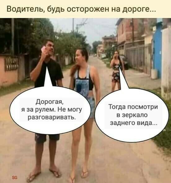 Водитель будь осторожен на дороге Дорогая я за рулем Не могу разговаривать Тогда посмотри В зеркало заднего вида
