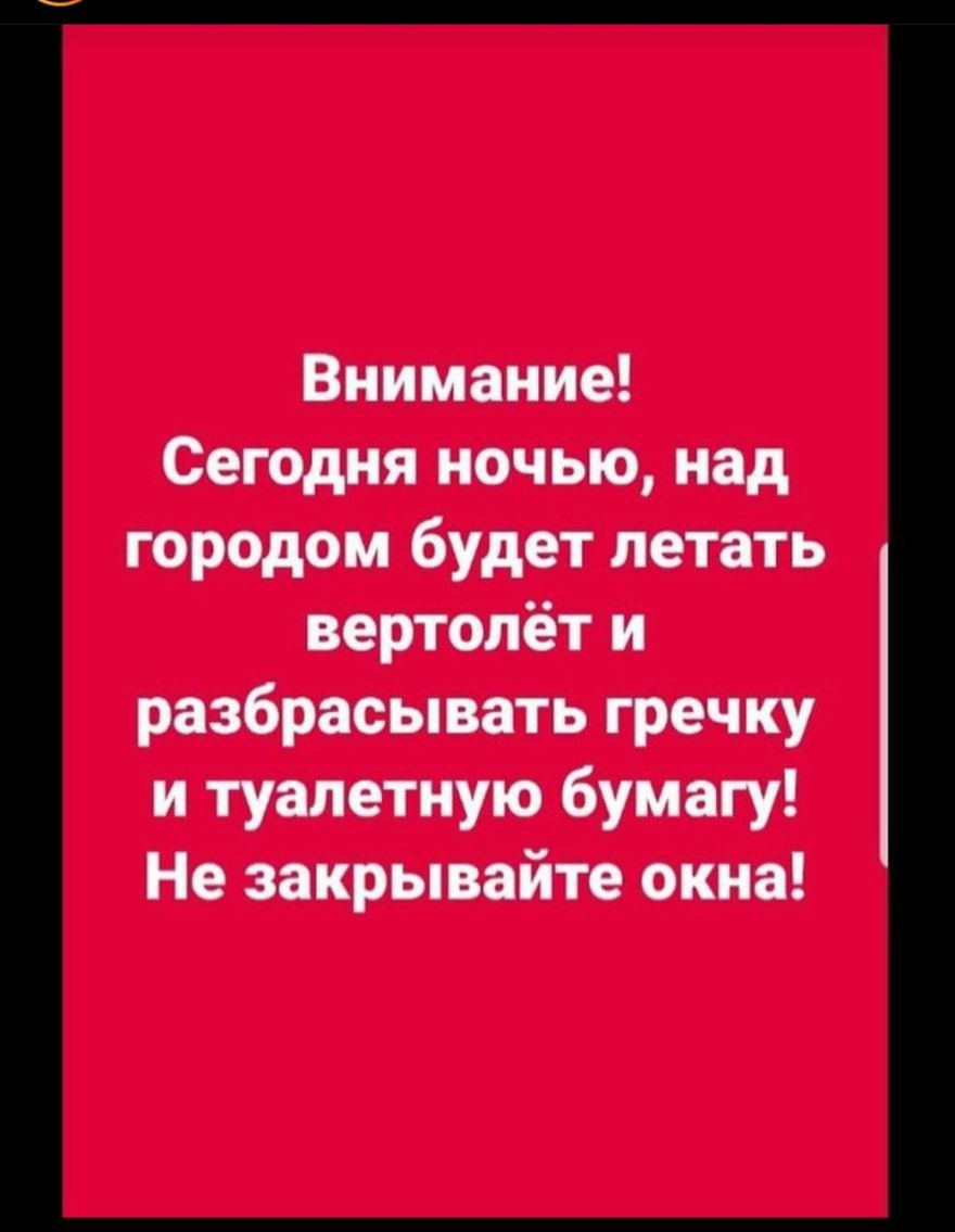 Внимание Сегодня ночью над городом будет летать вертолёт и разбрасывать гречку и туалетную бумагу Не закрывайте окна