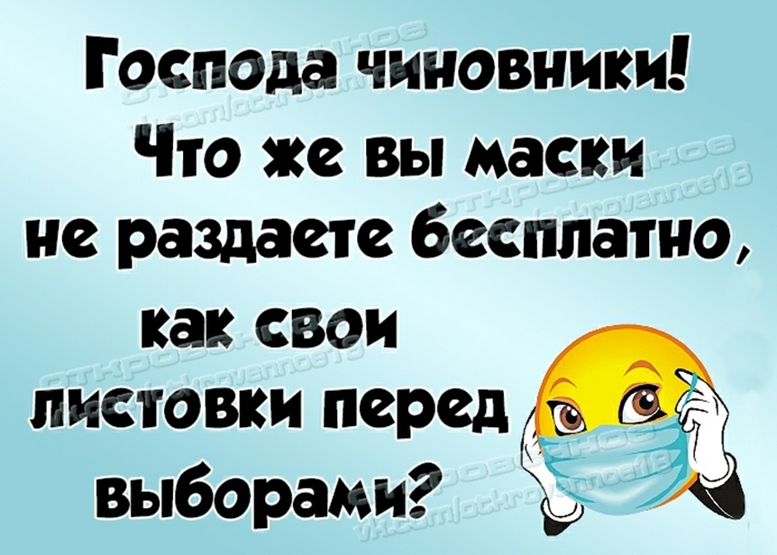 Госпоца чиновники Что же вы маски не раздаст бесплатно как свои листовки перед _ выборами Ё