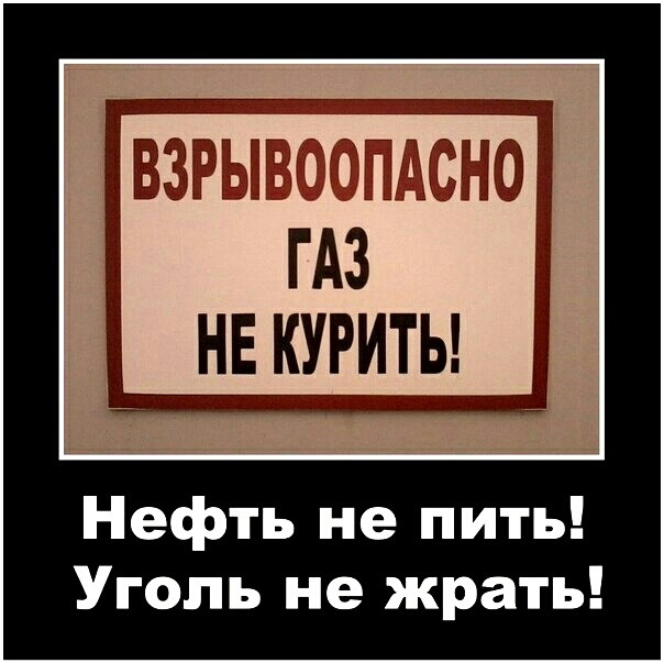 ВЗРЫВООПАСНО ГАЗ нв куриты Нефть не пить Уголь не жрать