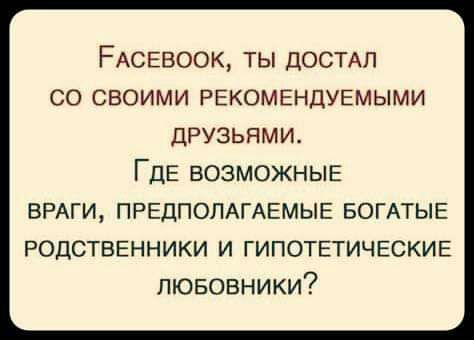 РАСЕвоок ты ДОСТАЛ со своими РЕКОМЕНДУЕМЫМИ ДРУЗЬЯМИ ГДЕ ВОЗМОЖНЫЕ ВРАГИ ПРЕДПОЛАГАЕМЫЕ БОГАТЫЕ Родственники и гипотвтичюкив пювовники