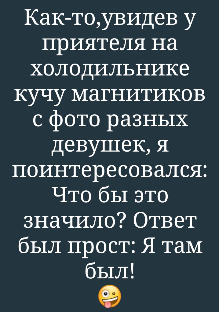 Как тоувидев у приятеля на холодильнике кучу магнитиков с фото разных девушек я поинтересовался Что бы это значило Ответ был прост Я там был