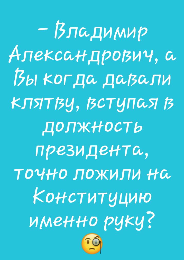 Владимир Апекшндроізич Вы когда давали клятву вступая В должность президент точно пожипи На Конституцию ИМеННО руку