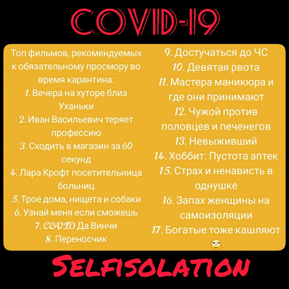 Топ фильмов рекомендуемых к обязательному просмору во время карантина 1 Вечера на хуторе близ Уханьки Иван Васильевич теряет профессию 3 Сходить в магазин за 60 секунд 4 Лара Крофт посетительница больниц 5 Трое дома нищета и собаки 6 Узнай меня если сможешь 7 да Винчи 8 Переносчик Достучаться до ЧС 10 девятая рвота 11 Мастера маникюра и где они принимают 12 Чужой против половцев и печенегов 13 Нев