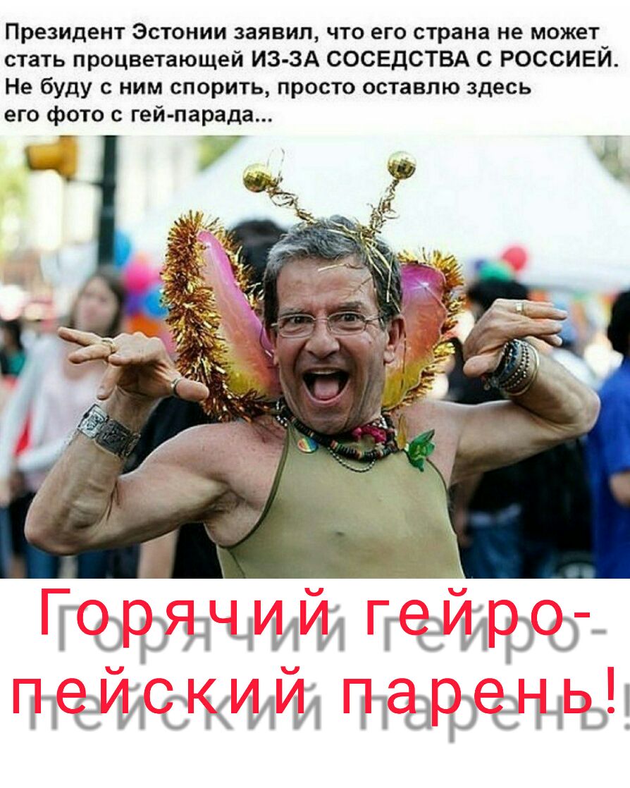 Президент Эстонии заявил что его страна не может стать процветающей ИЗ ЗА СОСЕДСТВА С РОССИЕЙ Не буду с ним спорить просто оставлю здесь его фото с гей парада