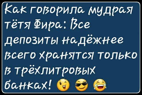 Как гоізорипаь мудрая тётя Фира Все депозиты НадёЖНее Всего хранятся ТОЛЬКО трёхпитроізых банки 9