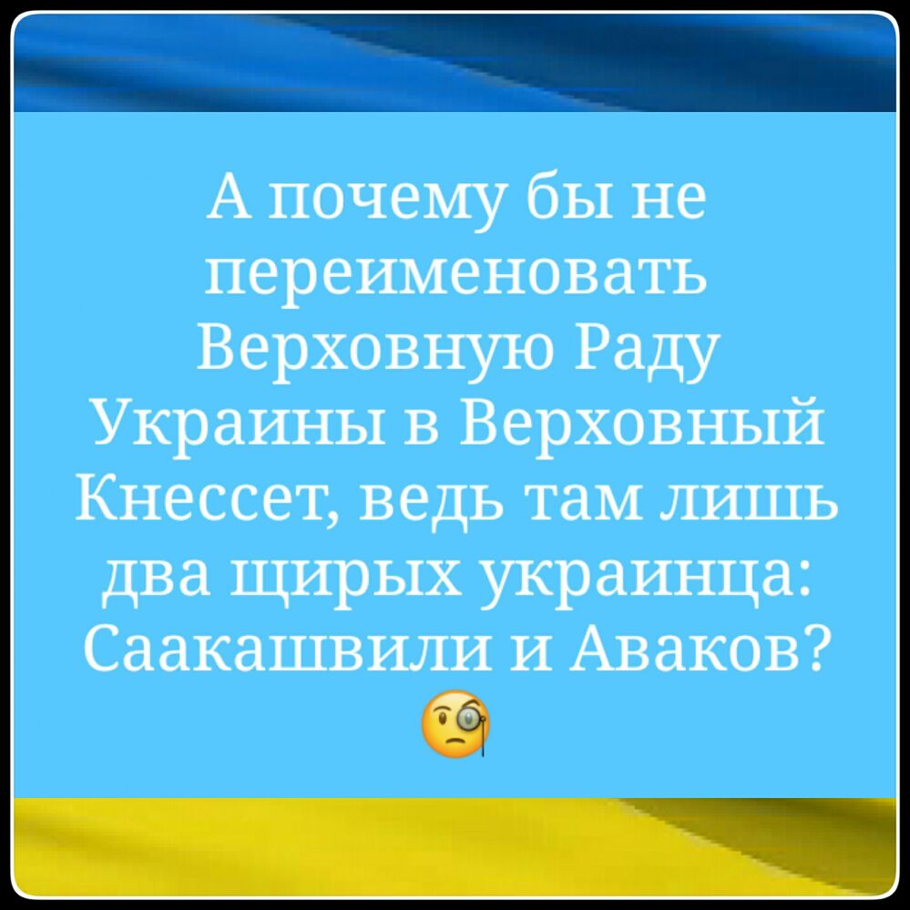 А почему бы не переименовать Верховную Раду Украины в Верховный Кнессет ведь там лишь два щирых украинца Саакашвили и Аваков