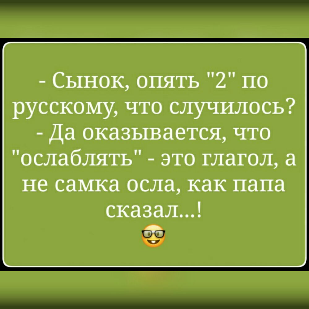 Сынок опять 2 по русскому что случилось Да оказывается что ослаблять это глагол а не самка осла как папа сказал