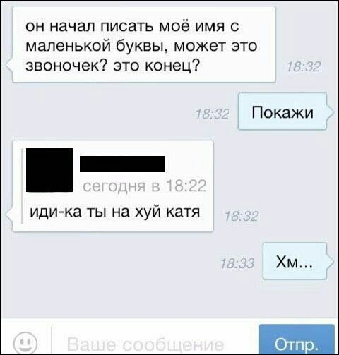 он начал писать моё имя с маленькой буквы может это звоночек это конец Покажи идийка ты на хуй катя Хм _ЕЫ