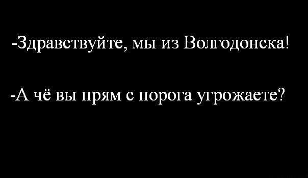 Здравствуйте МЫ из Волгодонска А чё вы прям с порога угрожаете